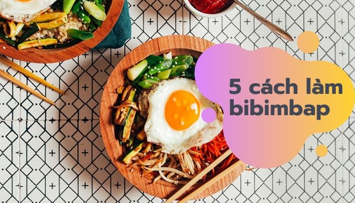 Bibimbap là gì? 5 cách làm bibimbap đơn giản ngon “hết sẩy”