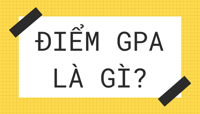 Điểm GPA là gì? Cách quy đổi & điểm GPA bao nhiều là giỏi