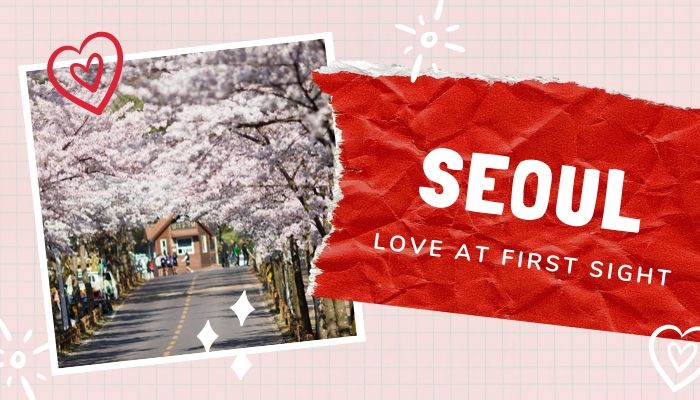 Seoul – Love at first sight: Yêu từ lần đầu đặt chân đến