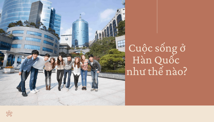 Du học sinh thích nghi với cuộc sống ở Hàn Quốc như thế nào?