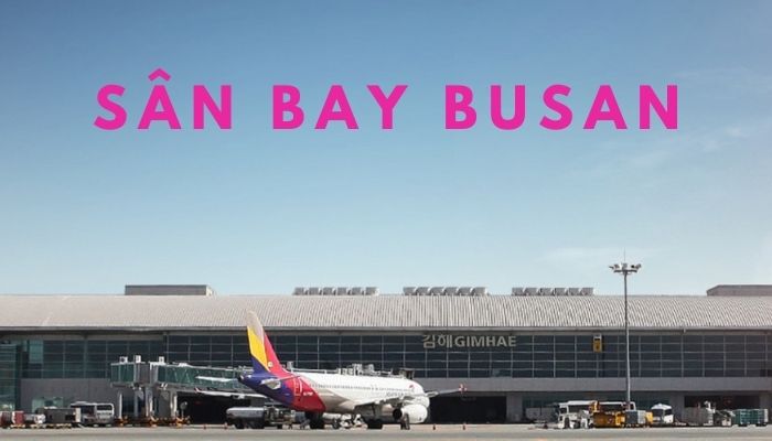 Thông tin về sân bay Busan Hàn Quốc (Sân bay Quốc tế Gimhae)