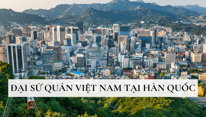 Đại Sứ Quán Việt Nam tại Hàn Quốc – Những thông tin quan trọng cần biết