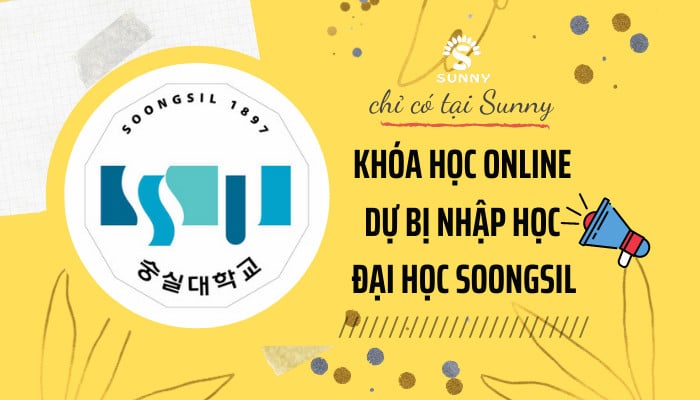 KHÓA HỌC ONLINE DỰ BỊ NHẬP HỌC TRƯỜNG ĐẠI HỌC SOONGSIL NĂM NAY