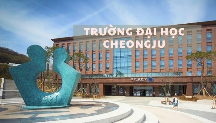Trường Đại Học Cheongju – Top 1 Các Trường Đại Học Miền Trung Hàn Quốc