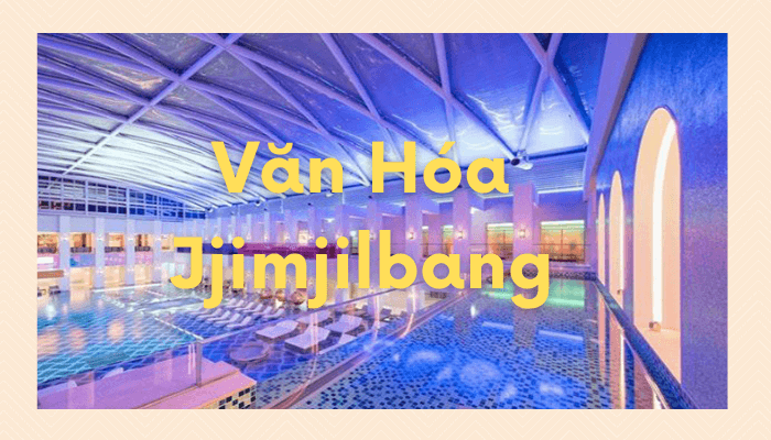 Jjimjilbang – Văn hóa tắm hơi độc đáo của xứ sở kim chi
