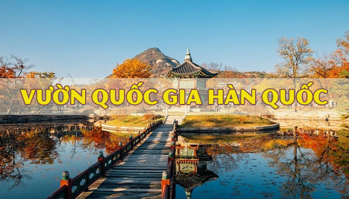 Điểm danh vườn quốc gia Hàn Quốc đẹp nhất xứ củ sâm
