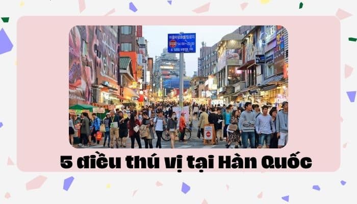 5 điều thú vị tại Hàn Quốc có thể bạn chưa biết