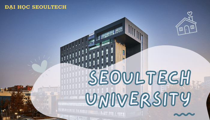 Đại Học Seoultech – Trường Đại Học Khoa Học & Công Nghệ Quốc Gia Seoul