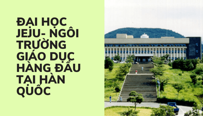 Đại học jeju – Ngôi trường quốc gia hàng đầu tại Hàn Quốc
