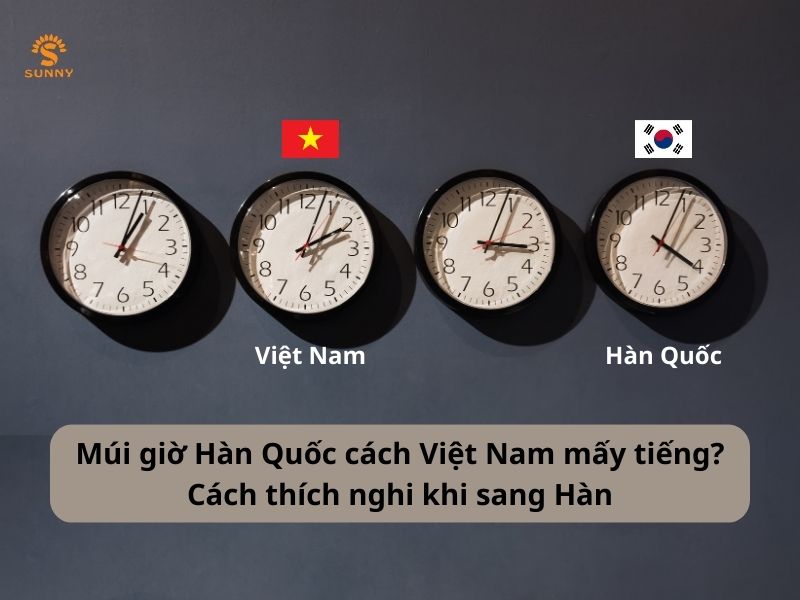 Múi giờ Hàn Quốc cách Việt Nam mấy tiếng Cách thích nghi khi sang Hàn