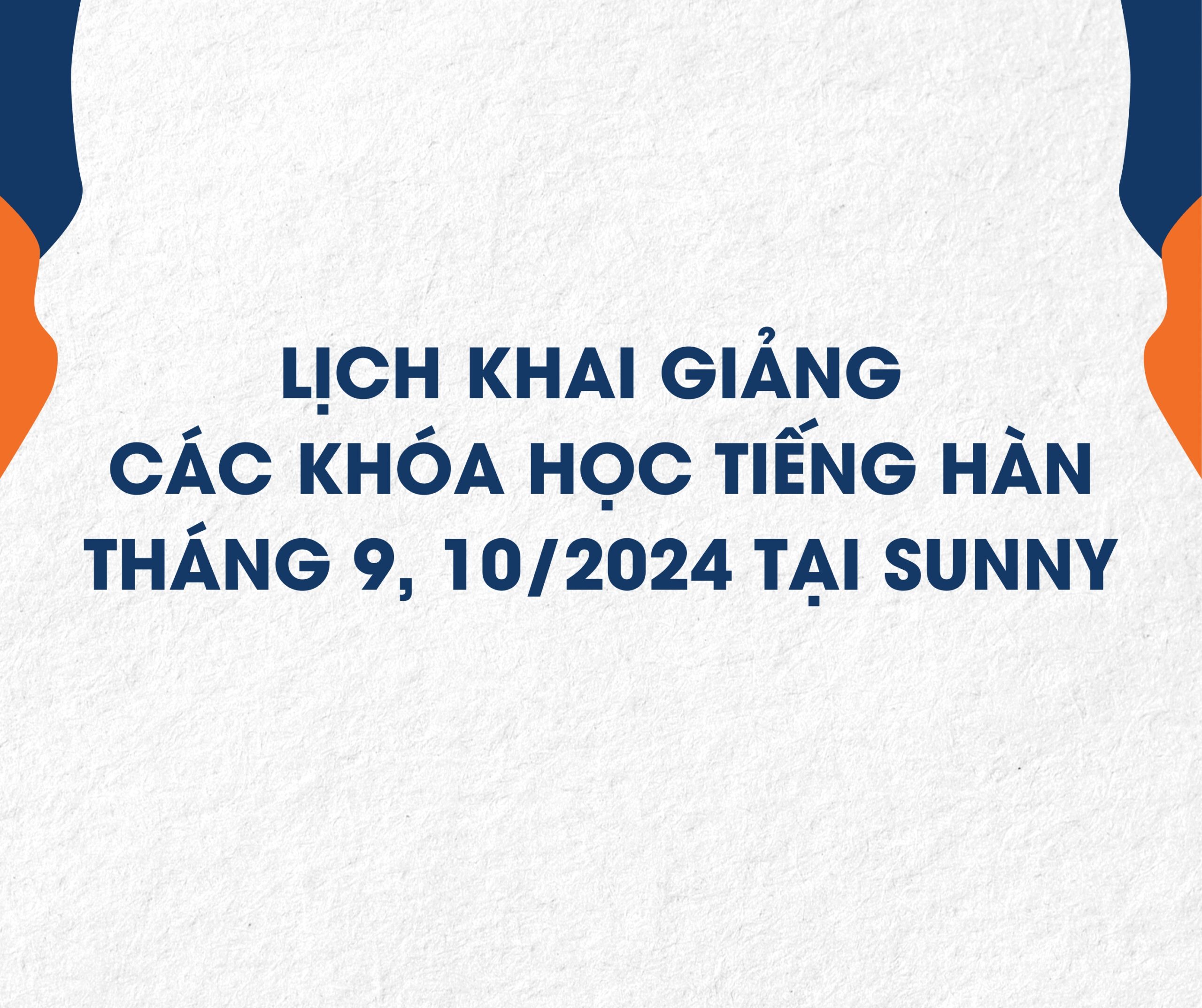 LỊCH KHAI GIẢNG CÁC KHÓA HỌC TIẾNG HÀN THÁNG 9,10/2024 TẠI SUNNY