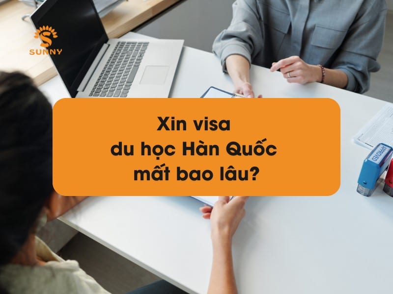 Xin visa du học Hàn Quốc mất bao lâu