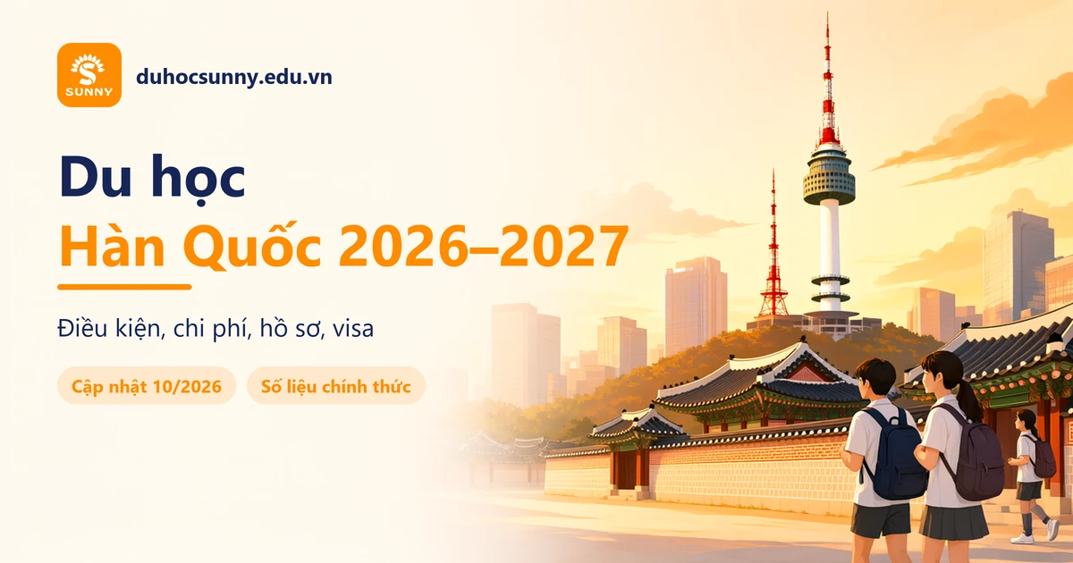Du học Hàn Quốc 2026–2027: điều kiện, chi phí, hồ sơ, visa